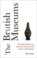 The Brutish Museums : The Benin Bronzes, Colonial Violence and Cultural Restitution-9780745341767
