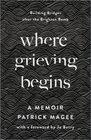 Where Grieving Begins – Building Bridges after the Brighton Bomb – A Memoir