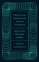 Clipped Coins, Abused Words, and Civil Government : John Locke's Philosophy of Money-9780745342078