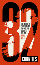 32 Counties : The Failure of Partition and the Case for a United Ireland-9780745344171