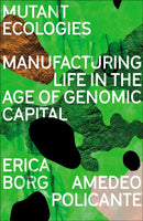Mutant Ecologies – Manufacturing Life in the Age of Genomic Capital