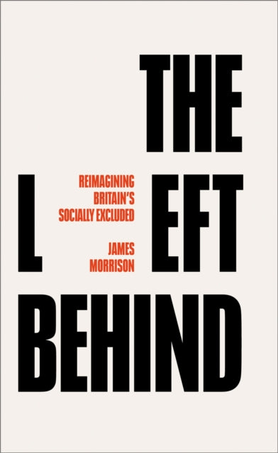 The Left Behind : Reimagining Britain's Socially Excluded-9780745344621