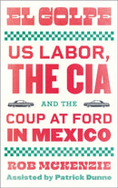 El Golpe : US Labor, the CIA, and the Coup at Ford in Mexico-9780745345628