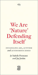 We Are 'Nature' Defending Itself : Entangling Art, Activism and Autonomous Zones-9780745345871