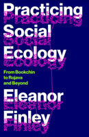 Practicing Social Ecology : From Bookchin to Rojava and Beyond-9780745346908