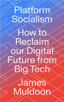 Platform Socialism – How to Reclaim our Digital Future from Big Tech