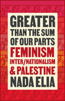 Greater than the Sum of Our Parts : Feminism, Inter/Nationalism, and Palestine-9780745347479
