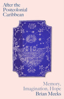 After the Postcolonial Caribbean : Memory, Imagination, Hope-9780745347905