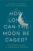 How Long Can the Moon Be Caged? : Voices of Indian Political Prisoners-9780745347981