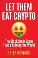 Let Them Eat Crypto : The Blockchain Scam That's Ruining the World-9780745348216