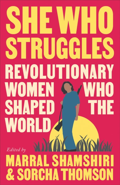 She Who Struggles – Revolutionary Women Who Shaped the World
