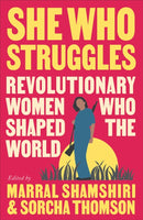 She Who Struggles – Revolutionary Women Who Shaped the World