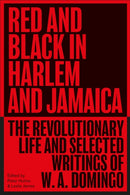 Red and Black in Harlem and Jamaica : The Revolutionary Life and Selected Writings of W. A. Domingo-9780745348575