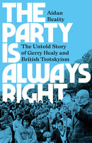 The Party is Always Right – The Untold Story of Gerry Healy and British Trotskyism