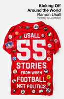 Kicking Off Around The World : 55 Stories From When Football Met Politics-9780745348797