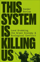 This System is Killing Us : Land Grabbing, the Green Economy and Ecological Conflict-9780745348827