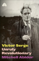 Victor Serge – Unruly Revolutionary