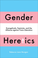 Gender Heretics : Evangelicals, Feminists, and the Alliance against Trans Liberation-9780745349015