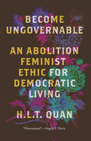 Become Ungovernable – An Abolition Feminist Ethic  for Democratic Living