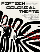 Fifteen Colonial Thefts – A Guide to Looted African Heritage in Museums