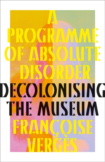 A Programme of Absolute Disorder : Decolonizing the Museum-9780745349619
