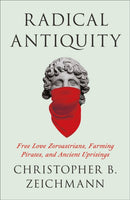Radical Antiquity – Free Love Zoroastrians, Farming Pirates, and Ancient Uprisings