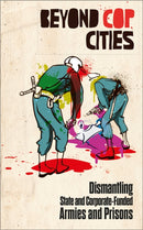 Beyond Cop Cities : Dismantling State and Corporate-Funded Armies and Prisons-9780745350486