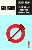Coercion – Surviving and Resisting Abortion Bans