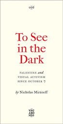 To See In the Dark – Palestine and Visual Activism Since October 7