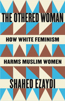 The Othered Woman : How White Feminism Harms Muslim Women-9780745352343