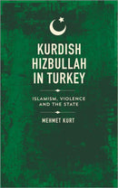 Kurdish Hizbullah in Turkey – Islamism, Violence and the State