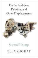 On the Arab-Jew, Palestine, and Other Displacements : Selected Writings of Ella Shohat-9780745399492