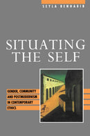 Situating the Self : Gender, Community and Postmodernism in Contemporary Ethics-9780745610597