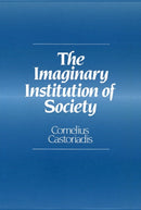 The Imaginary Institution of Society : Creativity and Autonomy in the Social-historical World-9780745619507