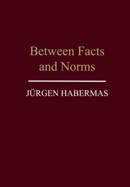 Between Facts and Norms – Contributions to a Discourse Theory of Law and Democracy