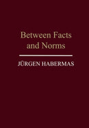 Between Facts and Norms – Contributions to a Discourse Theory of Law and Democracy