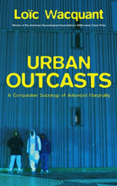 Urban Outcasts : A Comparative Sociology of Advanced Marginality-9780745631257