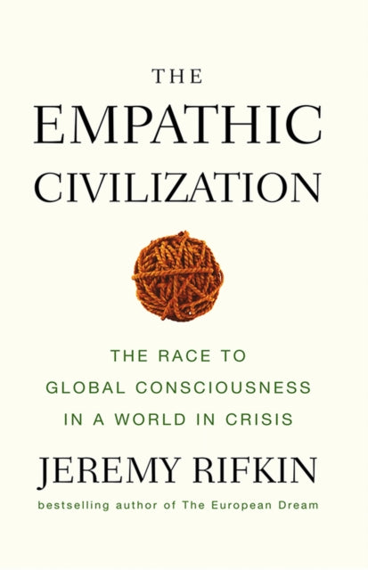 The Empathic Civilization : The Race to Global Consciousness in a World in Crisis-9780745641461