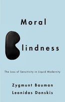 Moral Blindness : The Loss of Sensitivity in Liquid Modernity-9780745662756