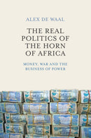 The Real Politics of the Horn of Africa : Money, War and the Business of Power-9780745695587