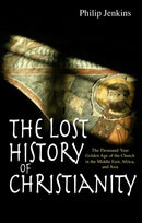 The Lost History of Christianity : The thousand-year golden age of the church in the Middle East, Africa and Asia-9780745953670