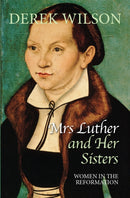 Mrs Luther and her sisters – Women in the Reformation