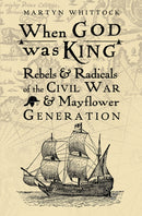 When God was King : Rebels & Radicals of the Civil War & Mayflower Generation-9780745980423
