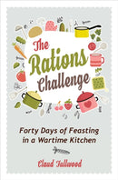 The Rations Challenge – Forty Days of Feasting in a Wartime Kitchen