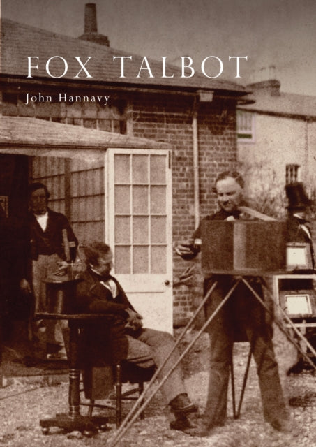 Fox Talbot : An Illustrated Life of William Henry Fox Talbot, 'Father of Modern Photography', 1800 -1877-9780747803515
