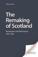 The Remaking of Scotland : Renaissance and Reformation, 1450-1650-9780748622542