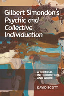 Gilbert Simondon's Psychic and Collective Individuation : A Critical Introduction and Guide-9780748654499