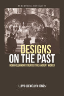 Designs on the Past : How Hollywood Created the Ancient World-9780748675647