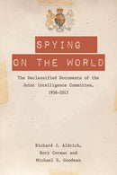 Spying on the World : The Declassified Documents of the Joint Intelligence Committee, 1936-2013-9780748678570