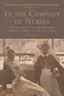 In the Company of Nurses : The History of the British Army Nursing Service in the Great War-9780748679119
